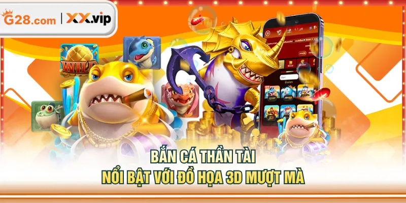 Bắn cá Thần Tài nổi bật với đồ họa 3D mượt mà