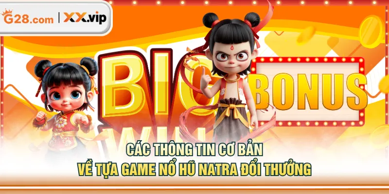 Các thông tin cơ bản về tựa game Nổ Hũ Natra đổi thưởng