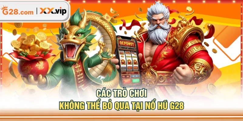 Các trò chơi không thể bỏ qua tại Nổ Hũ G28