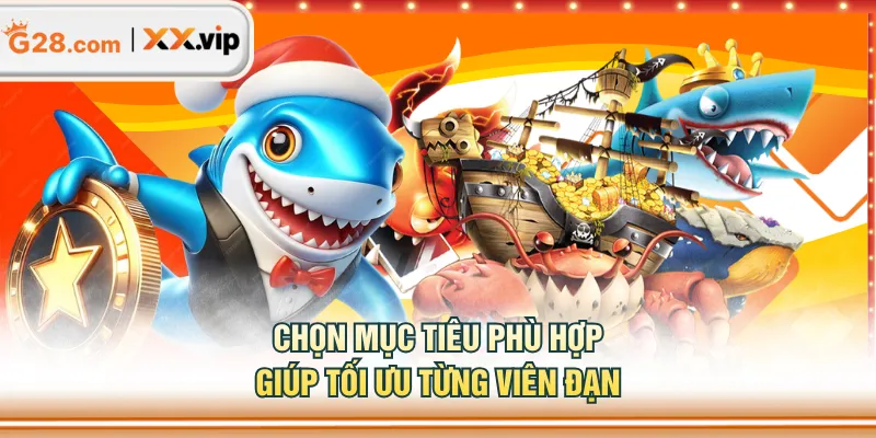 Chọn mục tiêu phù hợp giúp tối ưu từng viên đạn
