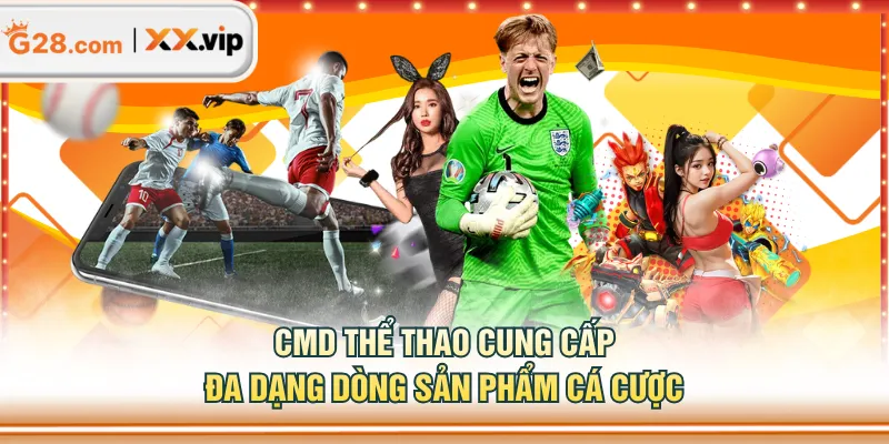 CMD Thể Thao cung cấp đa dạng dòng sản phẩm cá cược