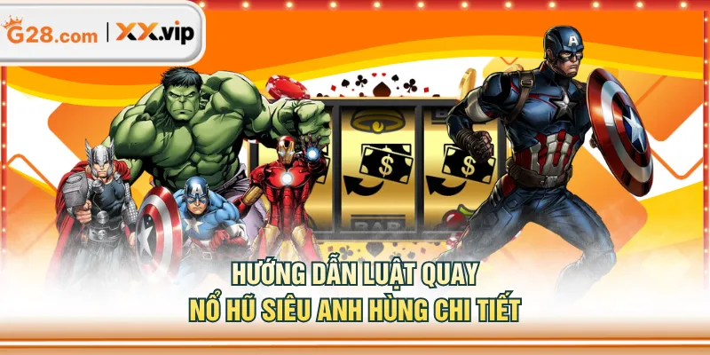 Hướng dẫn luật quay Nổ Hũ Siêu Anh Hùng chi tiết