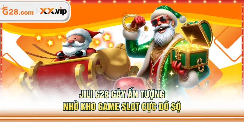 JILI G28 gây ấn tượng nhờ kho game Slot cực đồ sộ