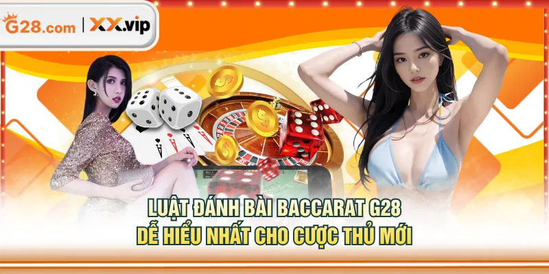 Luật đánh bài Baccarat G28 dễ hiểu nhất cho cược thủ mới