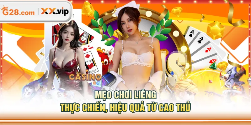 Mẹo chơi Liêng thực chiến, hiệu quả từ cao thủ