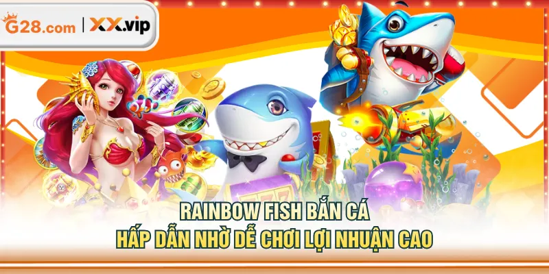 Rainbow Fish Bắn Cá hấp dẫn nhờ dễ chơi lợi nhuận cao