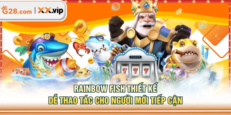 Rainbow Fish thiết kế dễ thao tác cho người mới tiếp cận