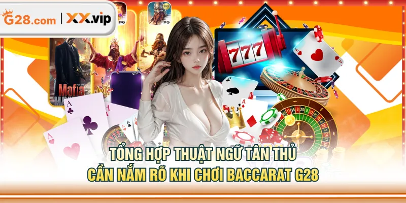 Tổng hợp thuật ngữ tân thủ cần nắm rõ khi chơi Baccarat G28