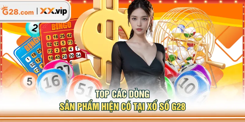 Top các dòng sản phẩm hiện có tại Xổ Số G28